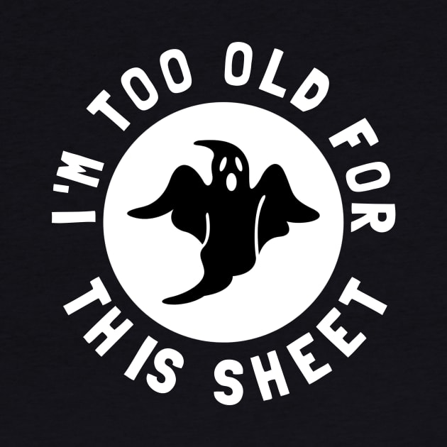 I'm Too Old For This Sheet Funny Halloween Ghost by PowderShot